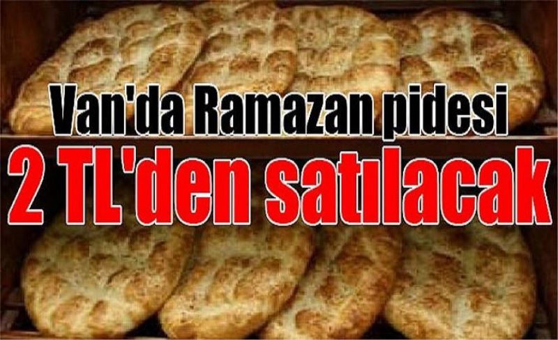 Van'da Ramazan pidesinin fiyatı belirlendi