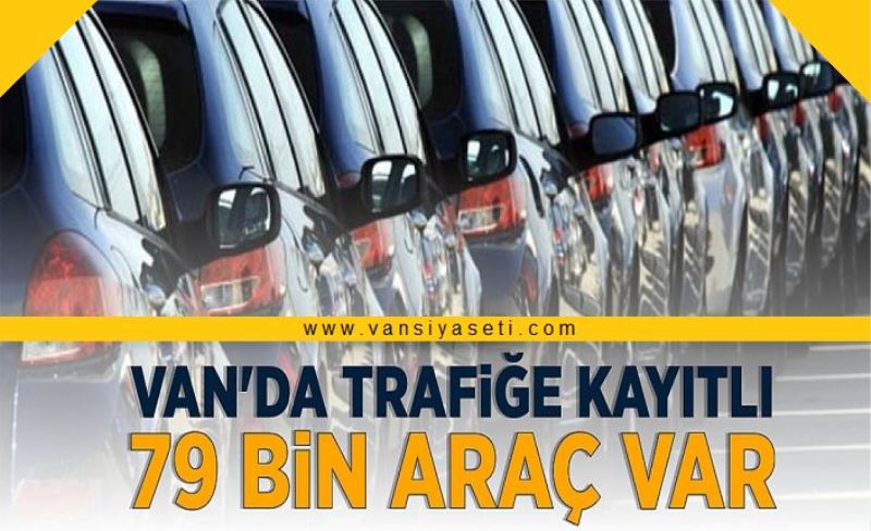 Van'da trafiğe kayıtlı 79 bin araç var