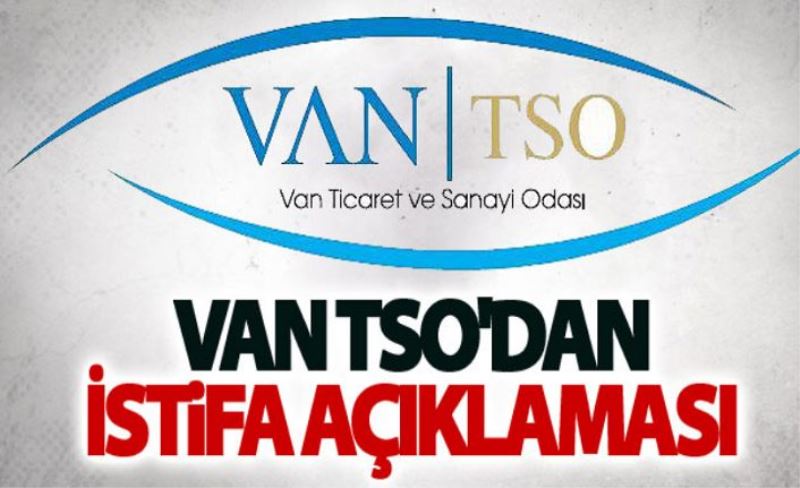 Van TSO’dan istifalarla ilgili açıklama…