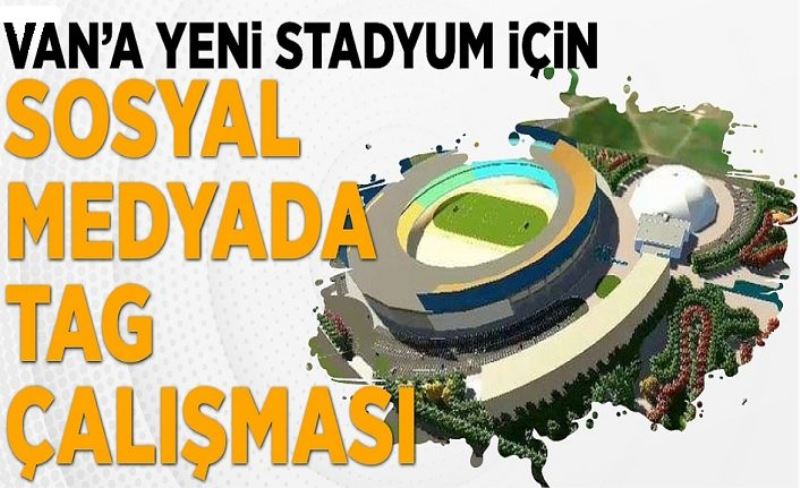 Van’a yeni stadyum için Sosyal medyada tag çalışması