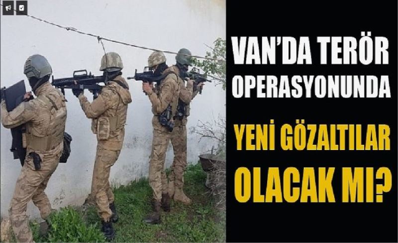 Van’da terör operasyonunda gözaltı sırası kimlerde?