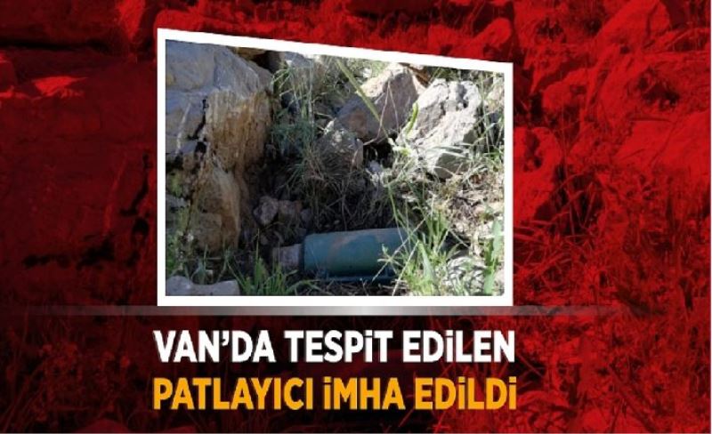 Van’da tespit edilen patlayıcı imha edildi