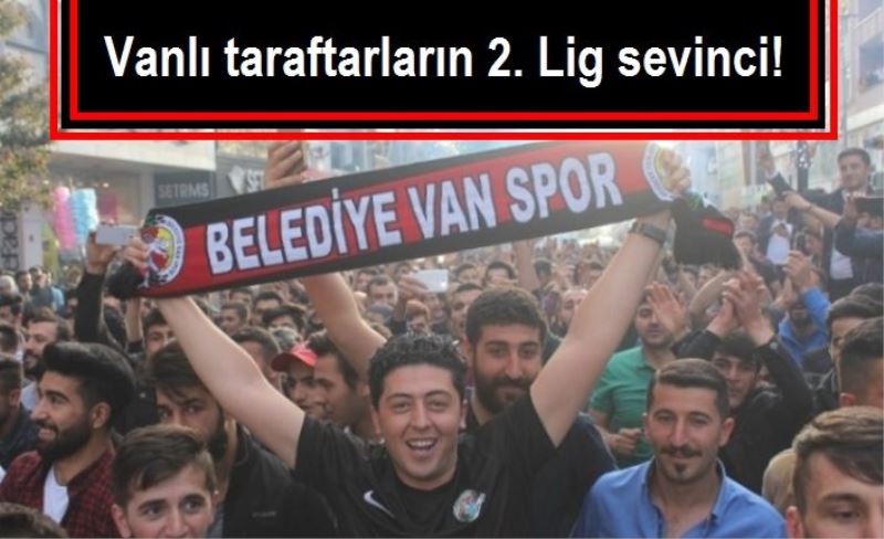 Vanlı taraftarların 2. Lig sevinci