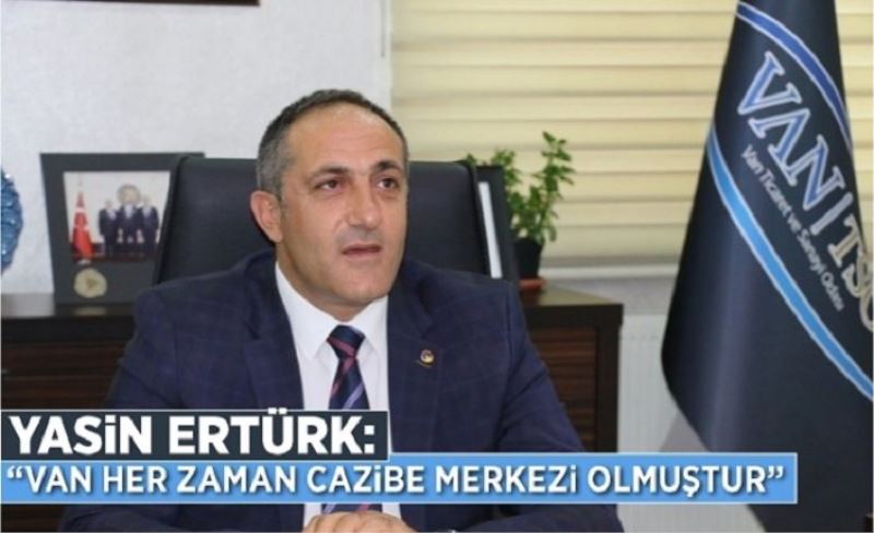 Yasin Ertürk: “Van her zaman cazibe merkezi olmuştur”