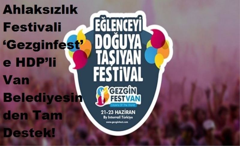 Ahlaksızlık Festivali ‘Gezginfest’e HDP’li Van Belediyesinden Tam Destek!