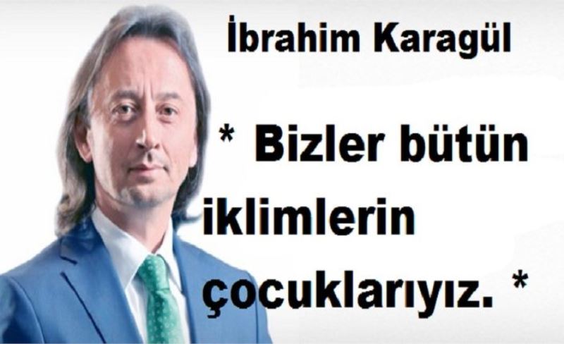 * Bizler bütün iklimlerin çocuklarıyız. *