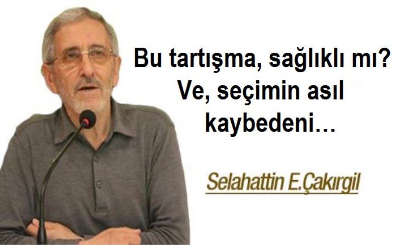 Bu tartışma, sağlıklı mı? Ve, seçimin asıl kaybedeni…