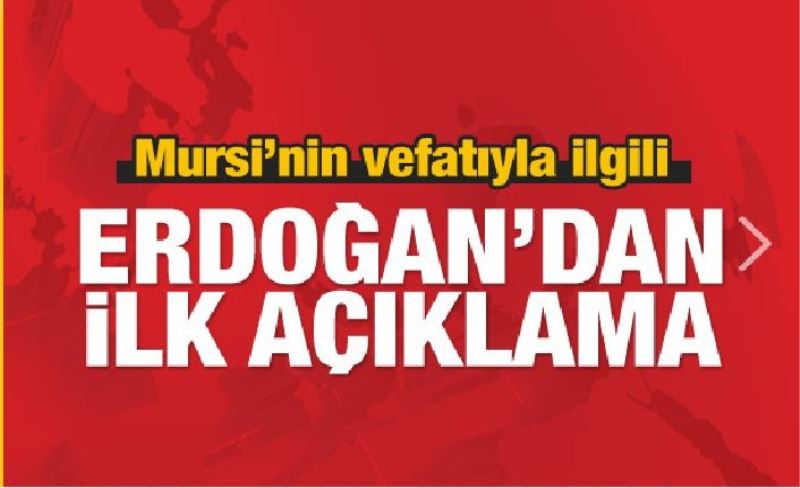 Cumhurbaşkanı Erdoğan'dan Mursi hakkında ilk açıklama!