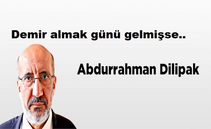 Demir almak günü gelmişse..