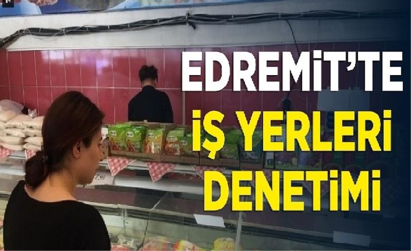 Edremit Belediyesi’nden hijyen denetimleri…