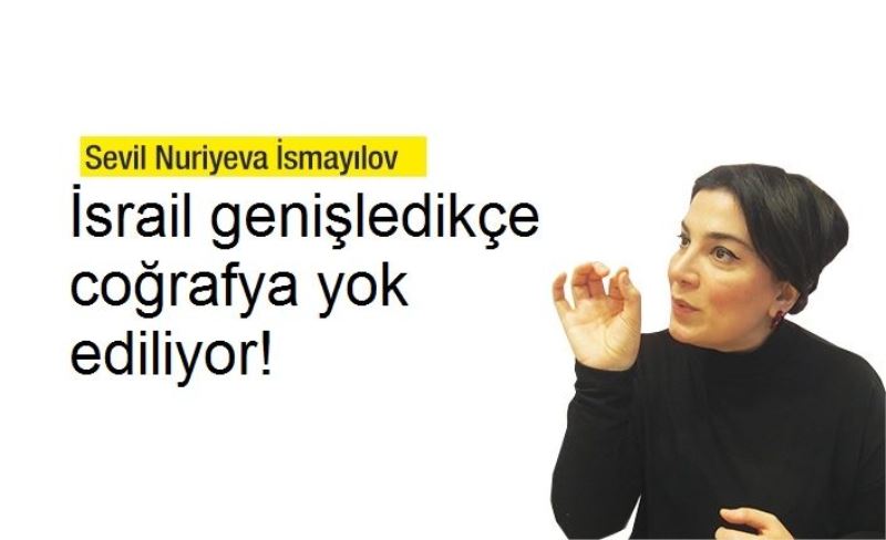 İsrail genişledikçe coğrafya yok ediliyor!