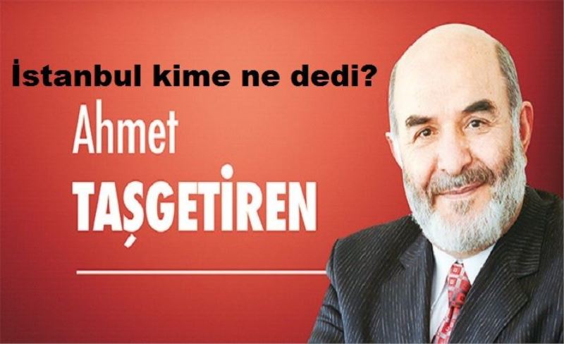 İstanbul kime ne dedi?
