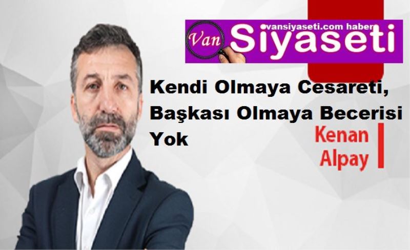 Kendi Olmaya Cesareti, Başkası Olmaya Becerisi Yok