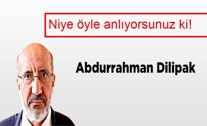 Niye öyle anlıyorsunuz ki!