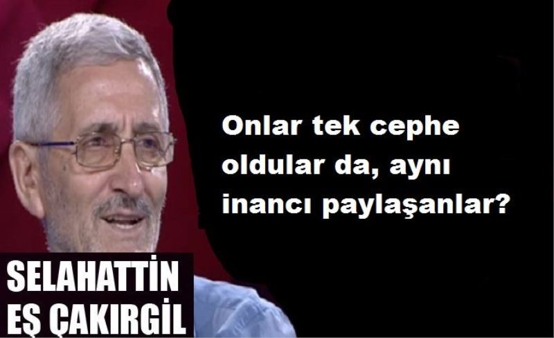 Onlar tek cephe oldular da, aynı inancı paylaşanlar?