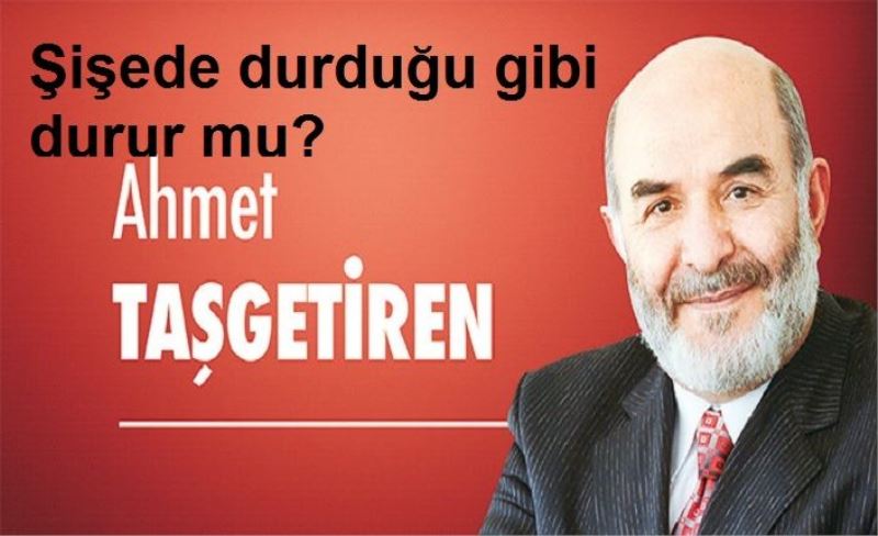 Şişede durduğu gibi durur mu?