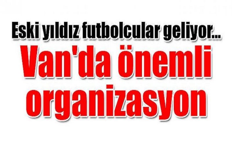 Van'da önemli organizasyon