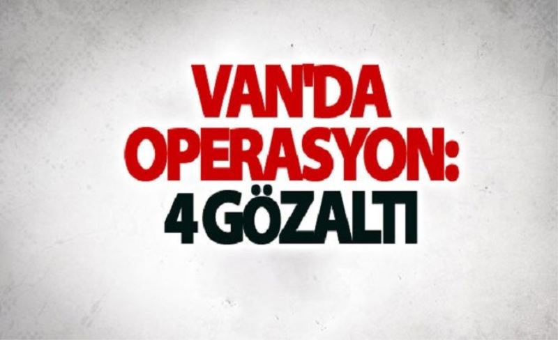Van'da operasyon:4 gözaltı