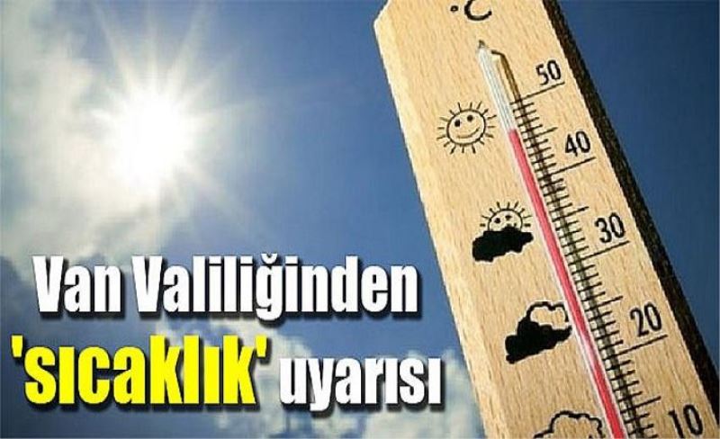 Van Valiliğinden 'sıcaklık' uyarısı