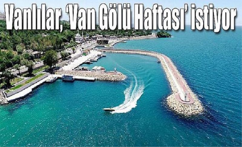 Vanlılar, ‘Van Gölü Haftası’ istiyor