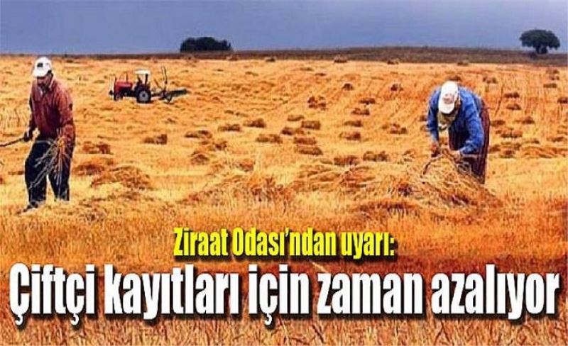 Ziraat Odası’ndan uyarı: Çiftçi kayıtları için zaman azalıyor