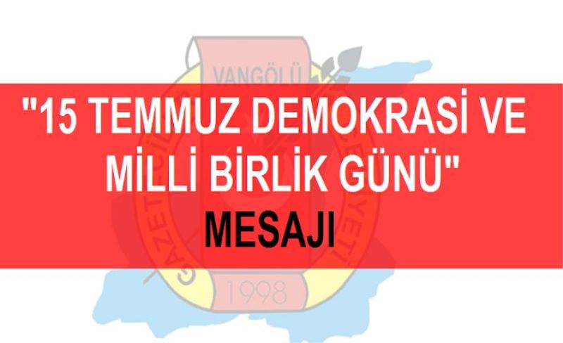 15 TEMMUZ DEMOKRASİ VE MİLLİ BİRLİK GÜNÜ MESAJI