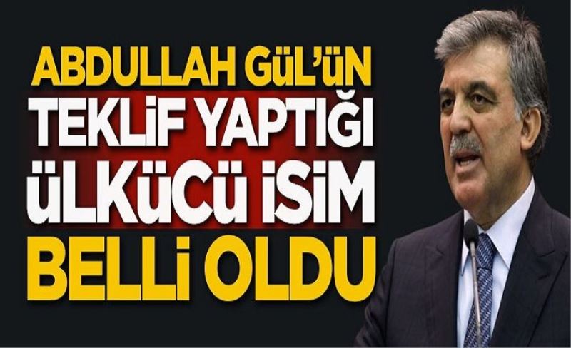 Abdullah Gül'ün teklif yaptığı ülkücü isim belli oldu