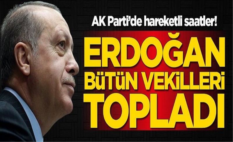 AK Parti'de hareketli saatler! Erdoğan vekilleri topladı
