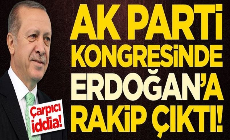 AK Parti kongresinde Erdoğan'a rakip çıktı!