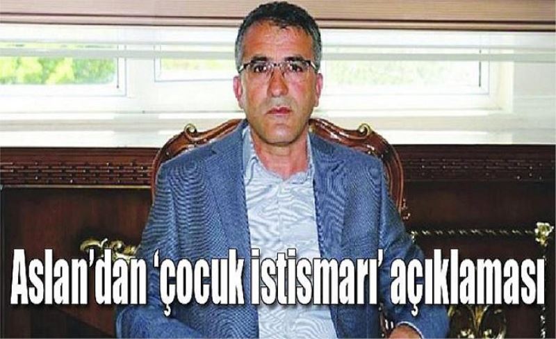 Aslan’dan ‘çocuk istismarı’ açıklaması