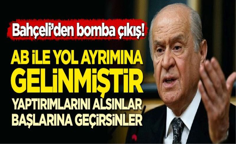 Bahçeli'den bomba çıkış: AB ile yol ayrımına gelinmiştir!