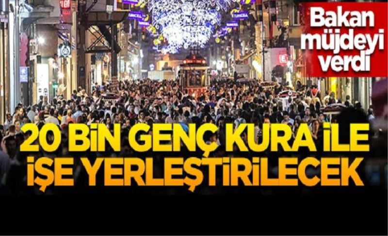 Bakan müjdeyi verdi! 20 bin genç kura ile işe yerleştirilecek