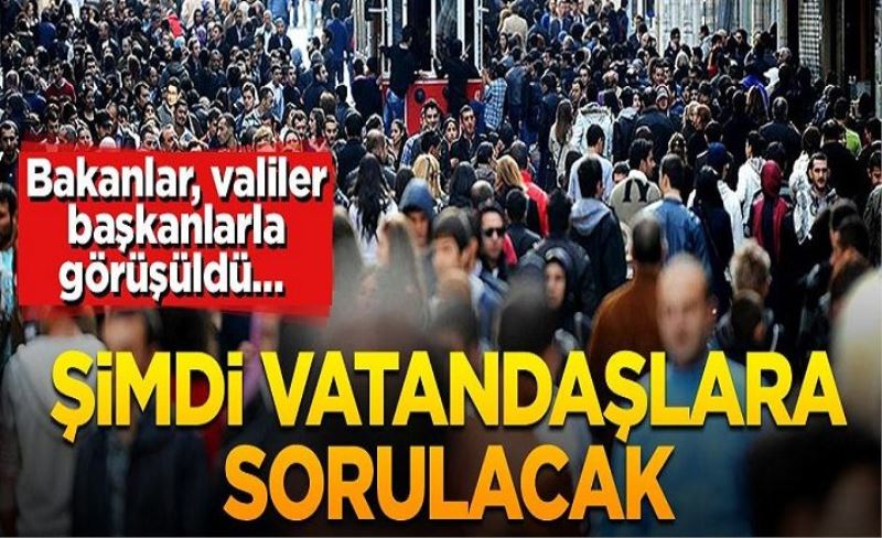 Bakanlar, valiler, başkanlarla görüşüldü… Şimdi vatandaşlara sorulacak