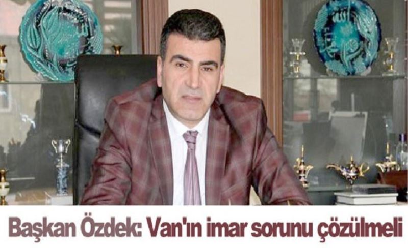 Başkan Özdek: Van'ın imar sorunu çözülmeli