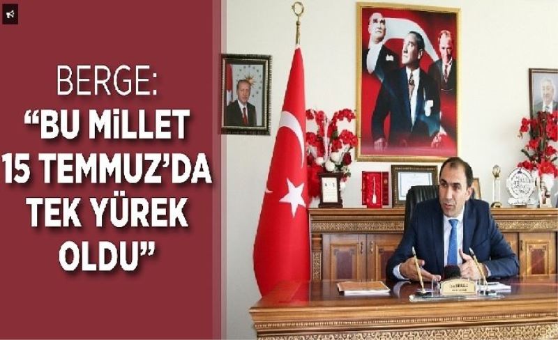 “BU MİLLET 15 TEMMUZ’DA TEK YÜREK OLDU”