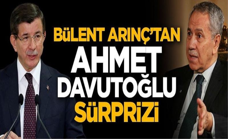 Bülent Arınç'tan Ahmet Davutoğlu sürprizi