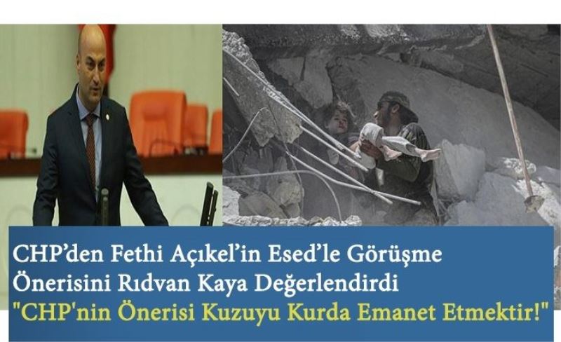 CHP’den Fethi Açıkel’in Esed’le Görüşme Önerisini Özgür-Der Genel Başkanı Rıdvan Kaya Değerlendirdi