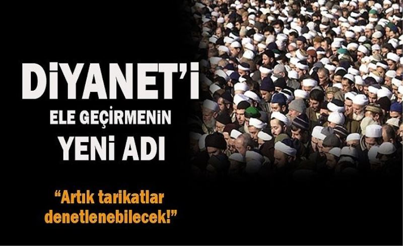 Diyanet'i tarikatların kontrolüne vermek için mi 677 sayılı kanun kaldırılmak isteniyor