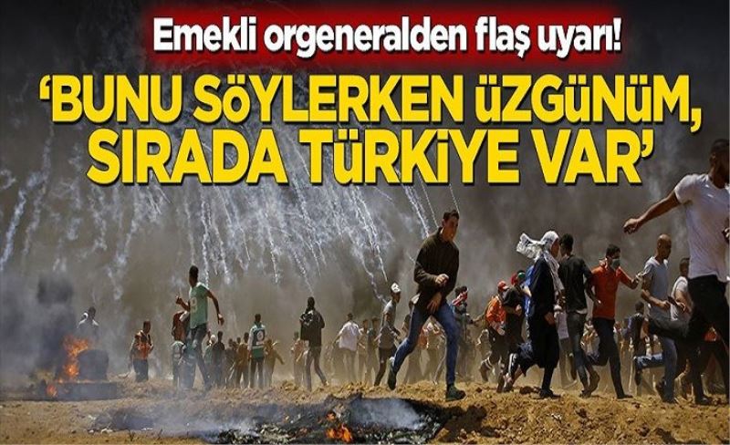 Emekli orgeneralden önemli uyarı! ‘Bunu söylerken üzgünüm, sırada Türkiye var’