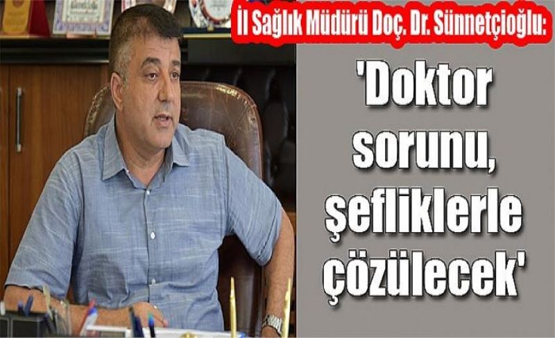 İl Sağlık Müdürü Doç. Dr. Sünnetçioğlu: 'Doktor sorunu, şefliklerle çözülecek'