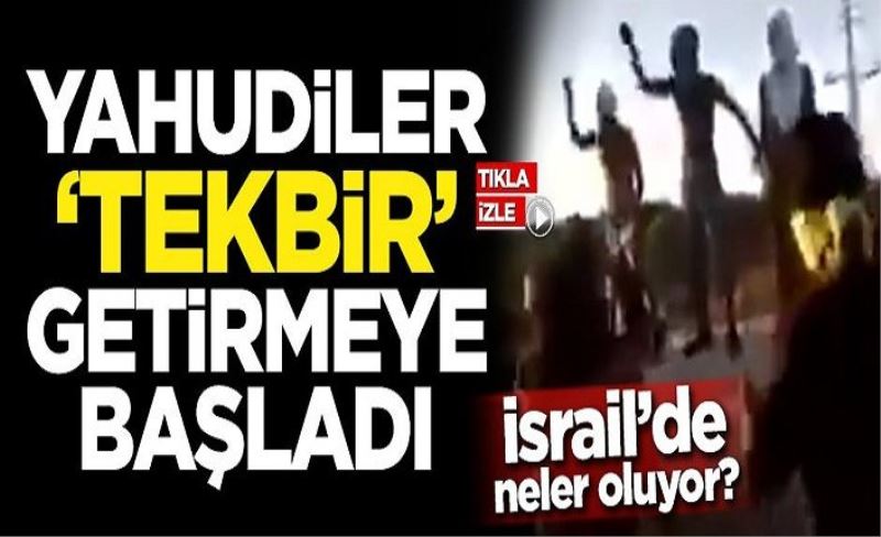 İsrail'de neler oluyor? Yahudiler 'Tekbir' getirmeye başladı