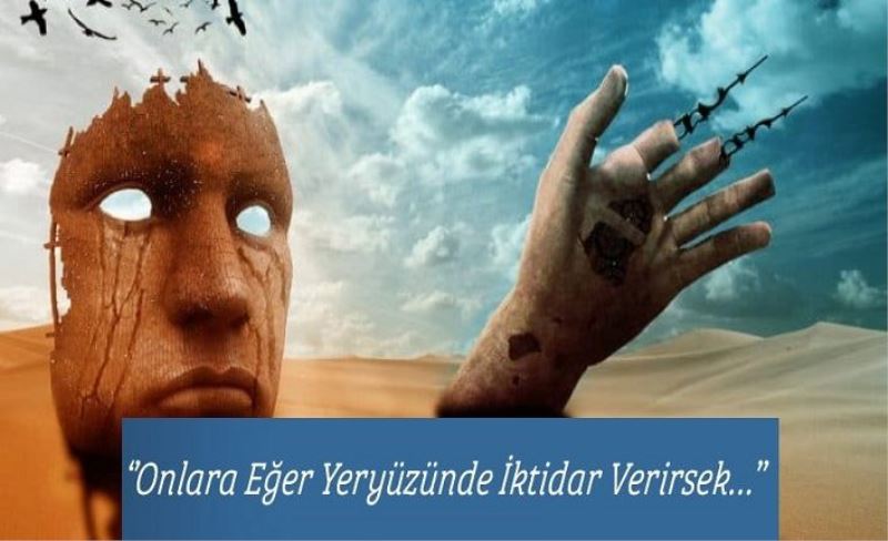 ''Onlara Eğer Yeryüzünde İktidar Verirsek…