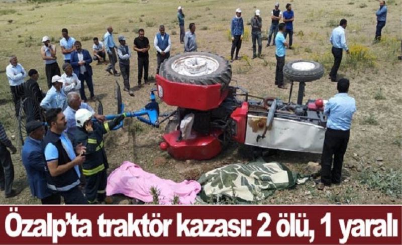 Özalp’ta traktör kazası: 2 ölü, 1 yaralı