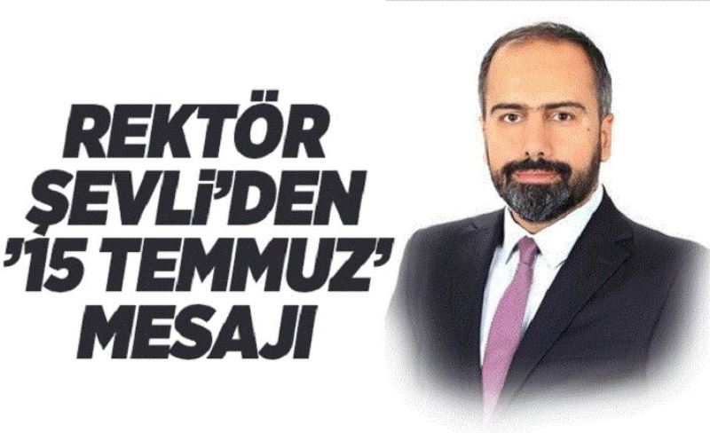 Rektör Şevli’den ’15 Temmuz’ mesajı