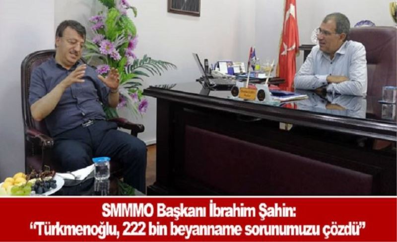 SMMMO Başkanı İbrahim Şahin: Türkmenoğlu, 222 bin beyanname...