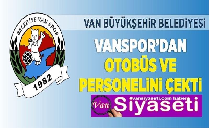 Van Büyükşehir Belediyesi Vanspor’dan otobüs ve personelini çekti