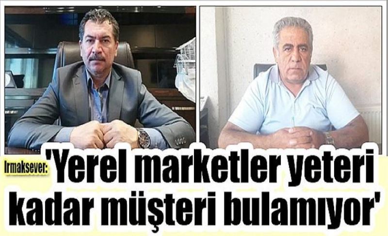 _'Yerel marketler yeteri kadar müşteri bulamıyor'