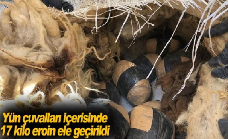 Yün çuvalları içerisinde 17 kilo eroin ele geçirildi