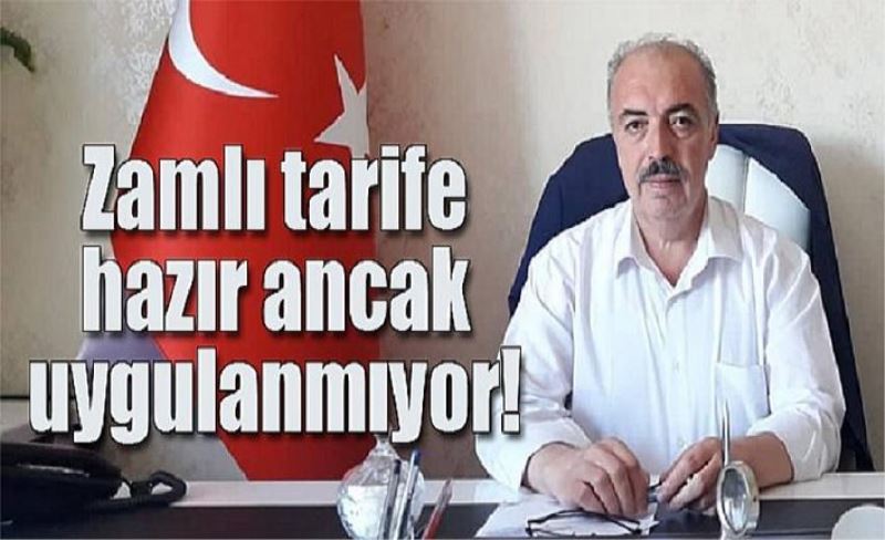 Zamlı tarife hazır ancak uygulanmıyor!