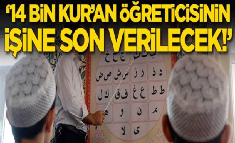 '14 bin Kur'an öğreticisinin işine son verilecek'